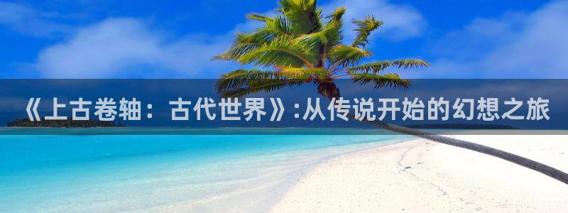 汗汗漫画首页歪歪漫画首页免费观看歪歪漫画免费观看：《上古卷轴：古代世界》:从传说开始的幻想之旅