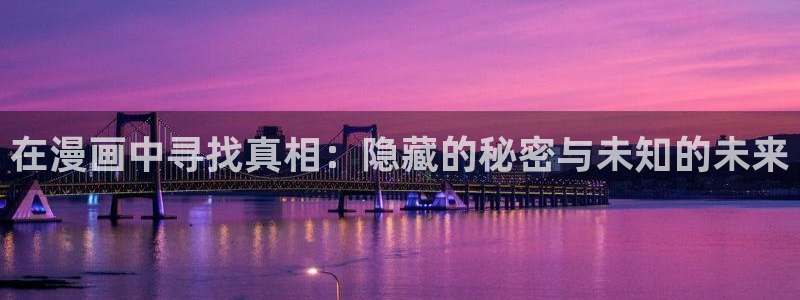 好看的韩漫汗汗漫画：在漫画中寻找真相：隐藏的秘密与未知的未来