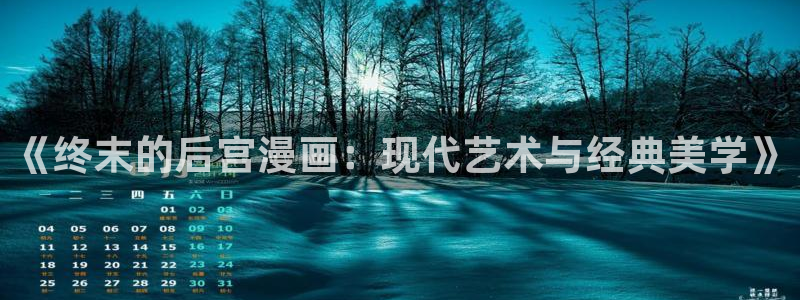 汗汗漫画在线观看免费版：《终末的后宫漫画：现代艺术与经典美学》