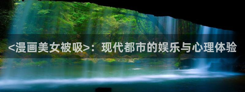 汗汗漫画在线观看网站入口：<漫画美女被吸>：现代都市的娱乐与心理体验
