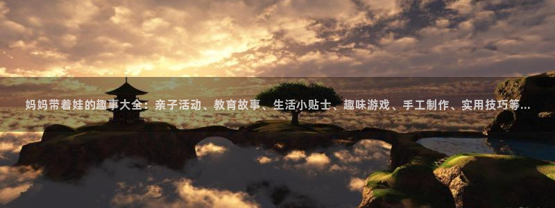 歪歪漫画汗汗漫画羞羞漫画在线观看：妈妈带着娃的趣事大全：亲子活动、教育故事、生活小贴士、趣味游戏、手工制作、实用技巧等...