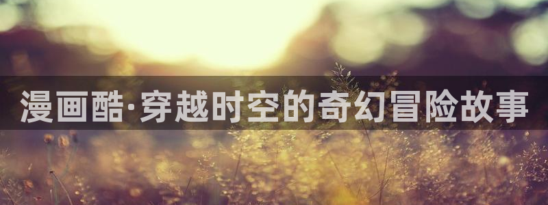 汗汗漫画和歪歪漫画sss：漫画酷·穿越时空的奇幻冒险故事